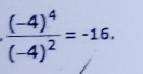 frac (-4)^4(-4)^2=-16.