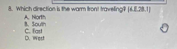 Which direction is the warm front traveling? (6.E.2B.1)
A. North
B、South
C. East
D.West