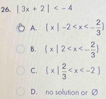 |3x+2|
A.  x|-2
B.  x|2
C.  x| 2/3 
D. no solution or Ø