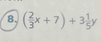 8, ( 2/3 x+7)+3 1/5 y