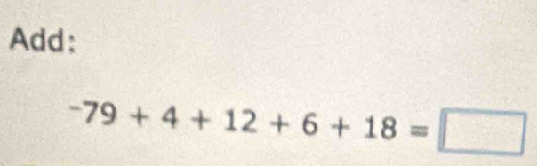 Add:
-79+4+12+6+18=□