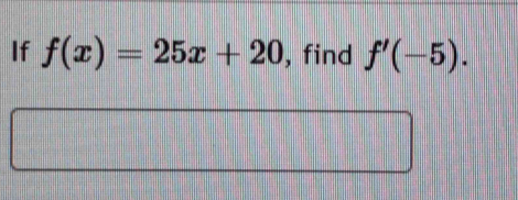 If f(x)=25x+20 , find f'(-5).