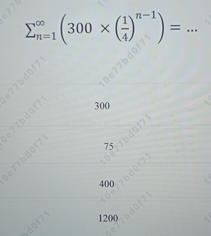 تم الحل:sumlimits (_n=1)^(∈fty)(300* ( 1/4 )^n-1)= ρ 3 / 300 0f7 75 400 ...