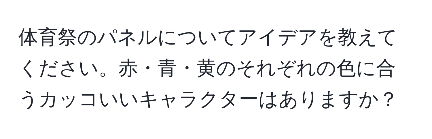 体育祭のパネルについてアイデアを教えてください。赤・青・黄のそれぞれの色に合うカッコいいキャラクターはありますか？