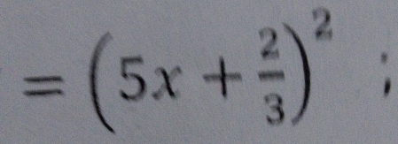 =(5x+ 2/3 )^2;