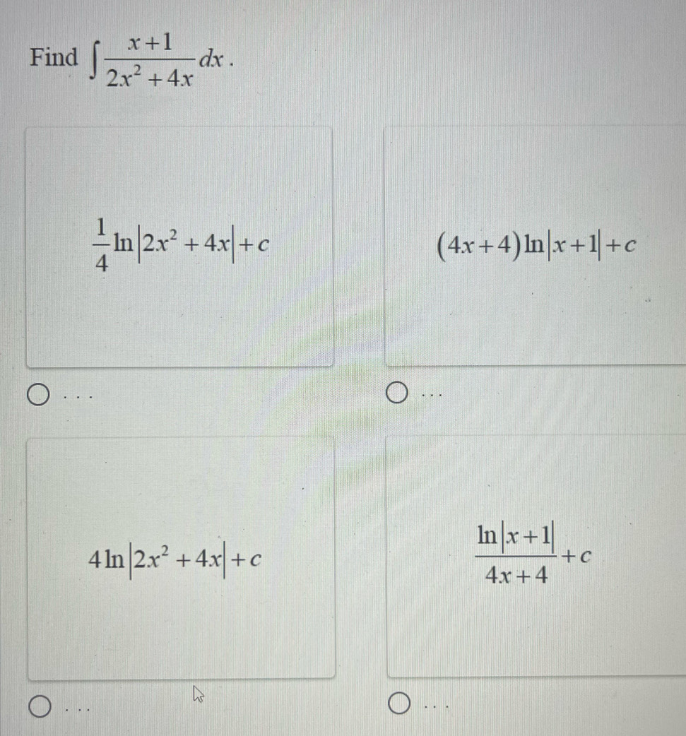 Find ∈t  (x+1)/2x^2+4x dx.
 1/4 ln |2x^2+4x|+c
(4x+4)ln |x+1|+c. . .
4ln |2x^2+4x|+c
 (ln |x+1|)/4x+4 +c