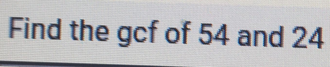 Find the gcf of 54 and 24