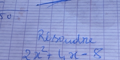 Resoudne
2x^2+4x-8