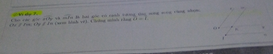 Ví dụ 7. 
Cho các gác overline xOy và moverline In là hai gốc có cạnh tương ứng song song cũng nhọng
Ou (xem hình vê), Chứng minh rằng O=l.