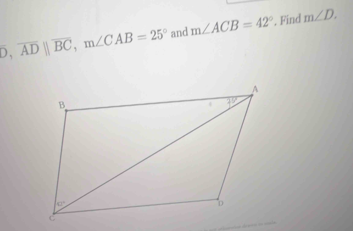 D, overline AD||overline BC,m∠ CAB=25° and m∠ ACB=42°. Find m∠ D.