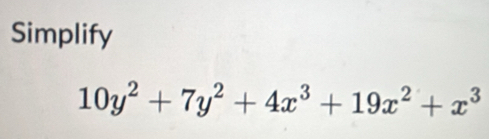 Simplify
10y^2+7y^2+4x^3+19x^2+x^3