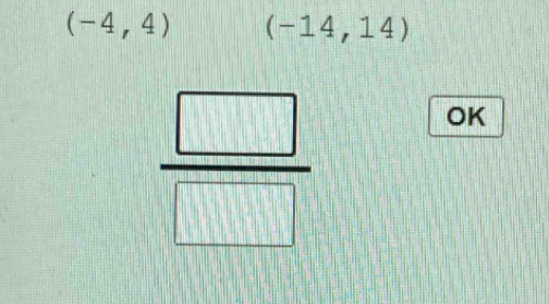 (-4,4) (-14,14
 □ /□   
OK