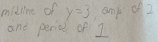 midline of y=3 ,amk of 2
and penice of I