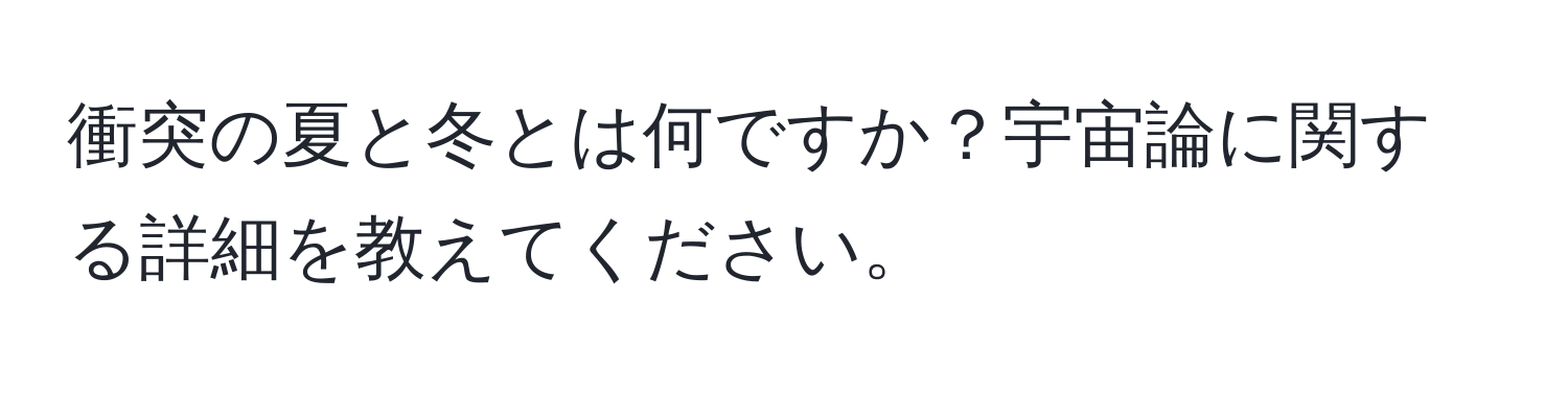 衝突の夏と冬とは何ですか？宇宙論に関する詳細を教えてください。