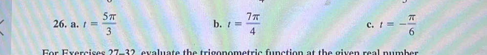 . t= 5π /3  t= 7π /4  c. t=- π /6 
b.
For Exercises 27-32, evaluate the trigonometric function at the given real number