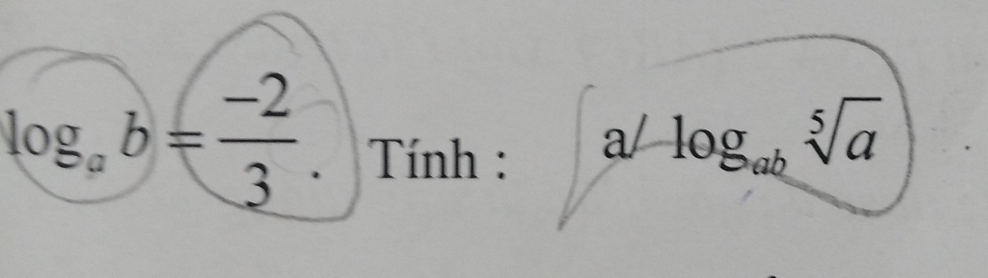 log _ab= (-2)/3 . Tính :
a/-log _absqrt[5](a)