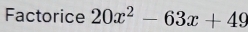 Factorice 20x^2-63x+49