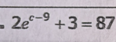 2e^(c-9)+3=87