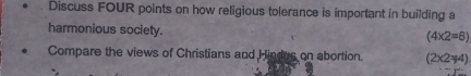 Discuss FOUR points on how religious tolerance is important in building a 
harmonious society.
(4* 2=8)
Compare the views of Christians and Hindus on abortion. (2* 2=4)