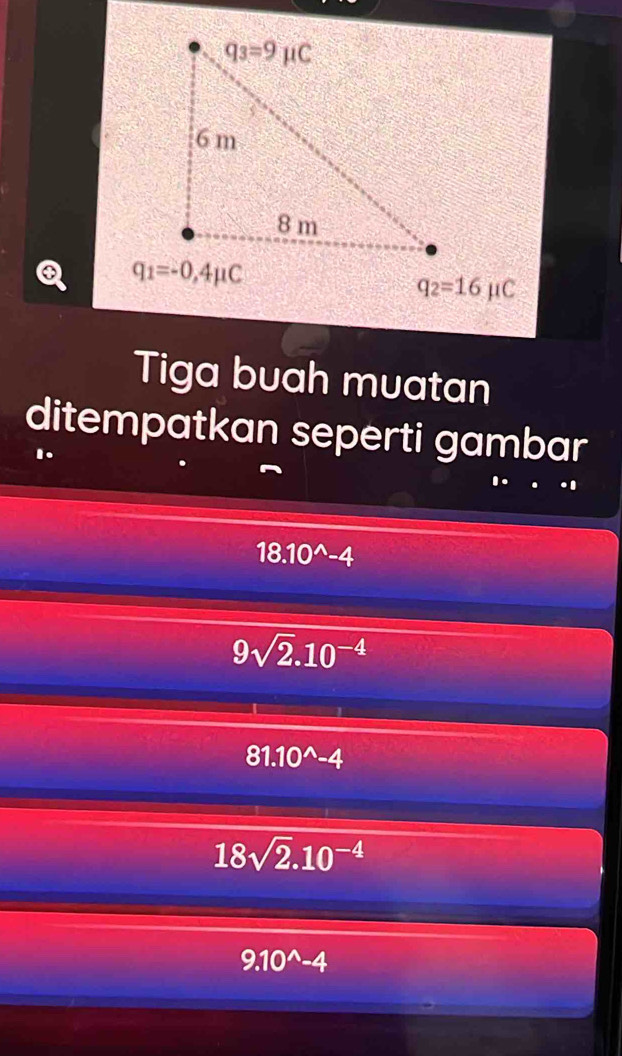 Tiga buah muatan
ditempatkan seperti gambar
18.10^(wedge)-4
9sqrt(2).10^(-4)
81.10^(wedge)-4
18sqrt(2).10^(-4)
9.10^(wedge)-4