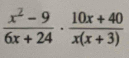  (x^2-9)/6x+24 ·  (10x+40)/x(x+3) 