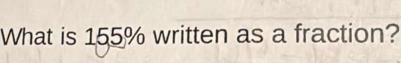 What is 155% written as a fraction?