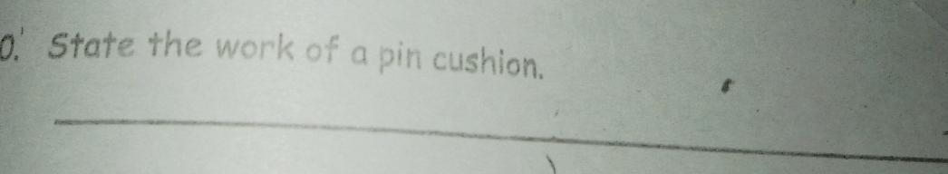 0.' State the work of a pin cushion. 
_