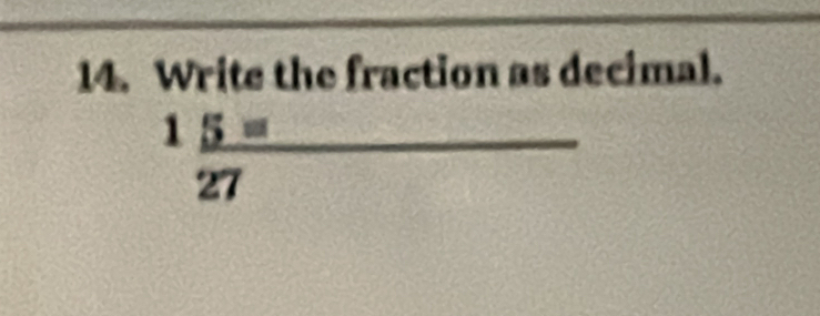 Write the fraction as decimal.
 15=/27 