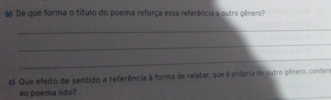 De que forma o título do poema reforça essa referência a outro gênero? 
_ 
_ 
_ 
c) Que efeito de sentido a referência à forma de relatar, que é própria de outro gênero, confere 
ao poema lido? 
_