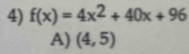 f(x)=4x^2+40x+96
A) (4,5)