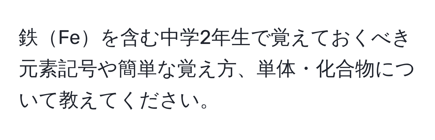 鉄Feを含む中学2年生で覚えておくべき元素記号や簡単な覚え方、単体・化合物について教えてください。