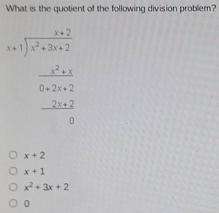 What is the quotient of the following division problem?
beginarrayr □ □  x+□ encloselongdiv x^2+□ x-□  _ x^2+□ x _ -2x+□  _ -2x-□  _ -2□ x 0endarray
x+2
x+1
x^2+3x+2
0