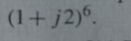 (1+j2)^6.