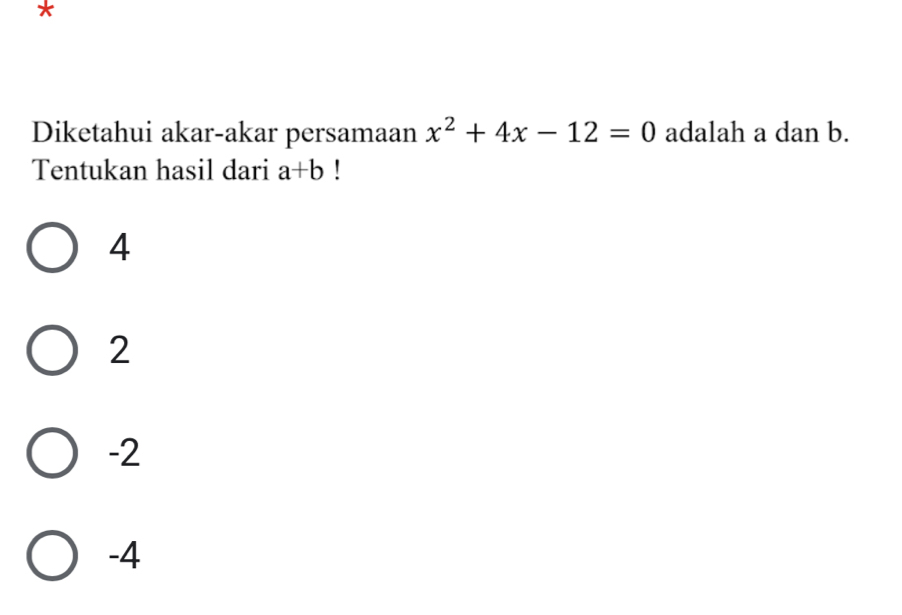 Diketahui akar-akar persamaan x^2+4x-12=0 adalah a dan b.
Tentukan hasil dari a+b
4
2
-2
-4