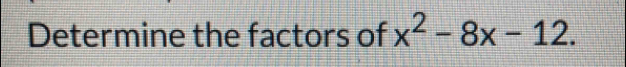 Determine the factors of x^2-8x-12.