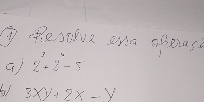 ① PlesoRve ena ofteraca 
a) 2^3+2^4-5
6) 3x)+2x-y