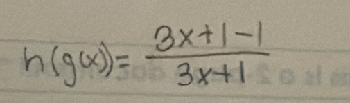 h(g(x))= (3x+1-1)/3x+1 