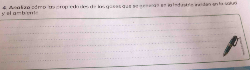 Analizo cómo las propiedades de los gases que se generan en la industria inciden en la salud 
y el ambiente 
_ 
_ 
_ 
_ 
_ 
_ 
_ 
_