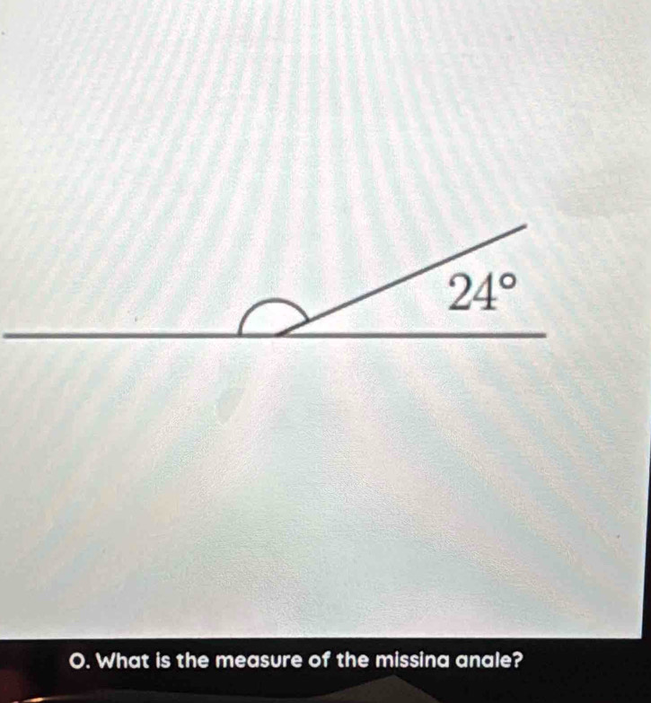 24°
O. What is the measure of the missina anale?