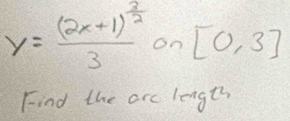 y=frac (2x+1)^ 3/2 3on[0,3]
Find the arc length