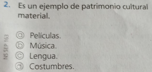 Es un ejemplo de patrimonio cultural
material.
Películas.
⑤ Música.
○ Lengua.
@ Costumbres.