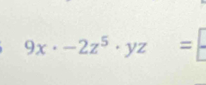 9x· -2z^5· yz=-