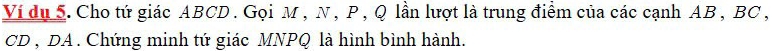 Ví dụ 5. Cho tứ giác ABCD. Gọi M, N , P , Q lần lượt là trung điểm của các cạnh AB , BC ,
CD , DA. Chứng minh tứ giác MNPQ là hình bình hành.