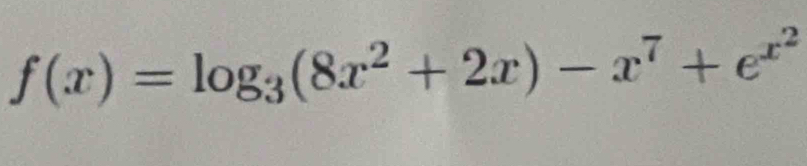 f(x)=log _3(8x^2+2x)-x^7+e^(x^2)