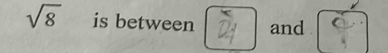 sqrt(8) is between 
□ 
and q°