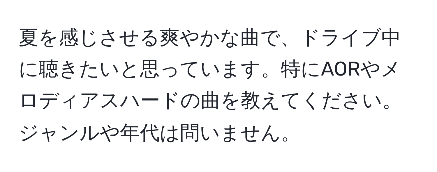 夏を感じさせる爽やかな曲で、ドライブ中に聴きたいと思っています。特にAORやメロディアスハードの曲を教えてください。ジャンルや年代は問いません。