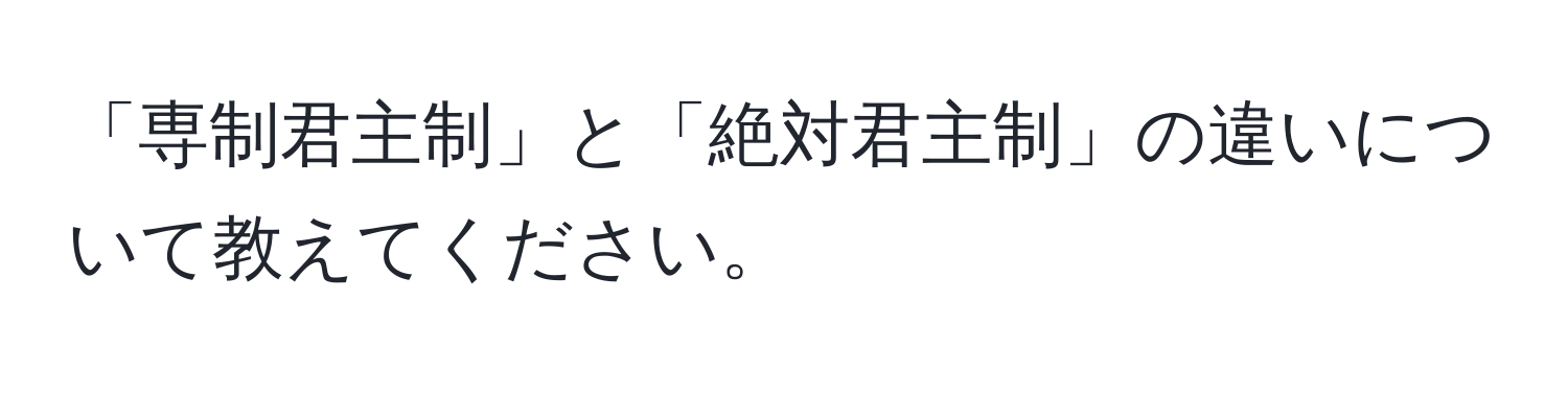 「専制君主制」と「絶対君主制」の違いについて教えてください。