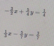 - 3/2 x+ 5/4 y= 1/4 
 1/3 x- 5/7 y= 3/7 