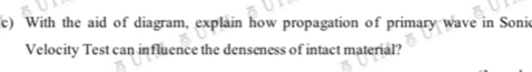 With the aid of diagram, explain how propagation of primary wave in Sonic 
Velocity Test can influence the denseness of intact material?