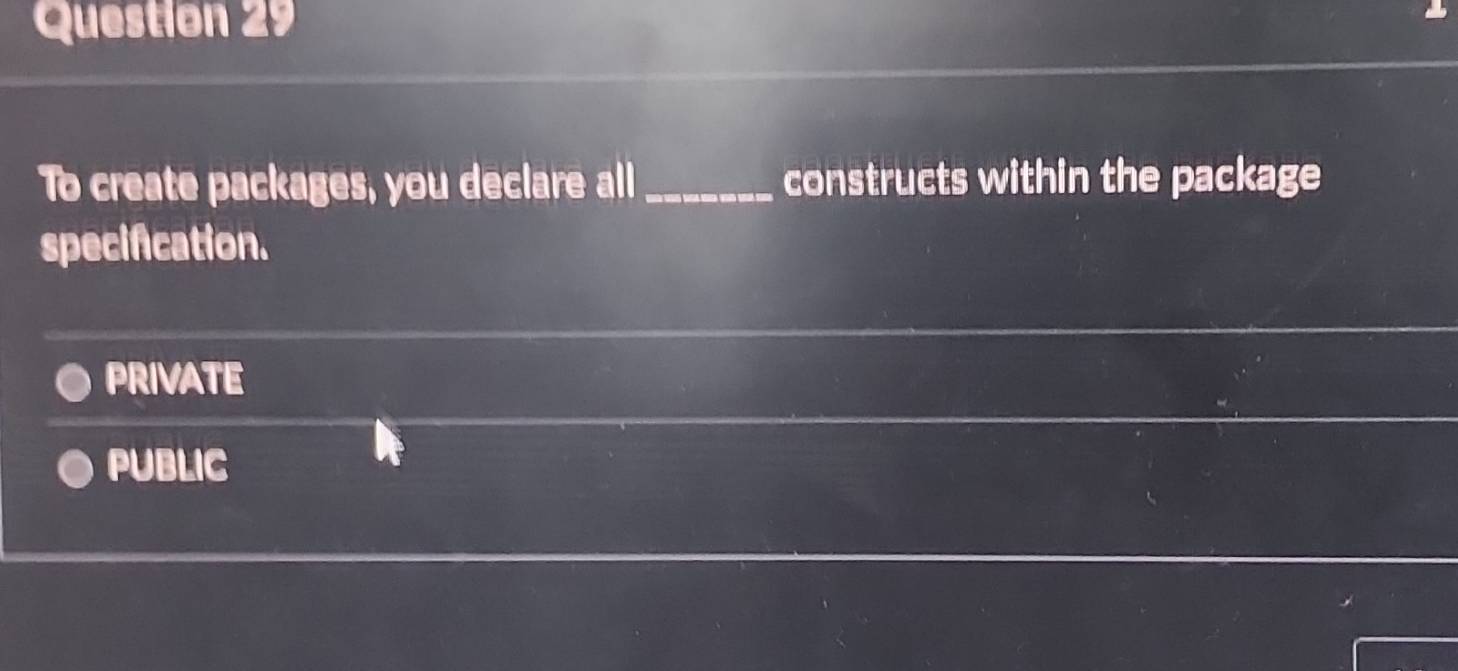 To create packages, you declare all_ constructs within the package
specifcation.
PRIVATE
PUBLIC